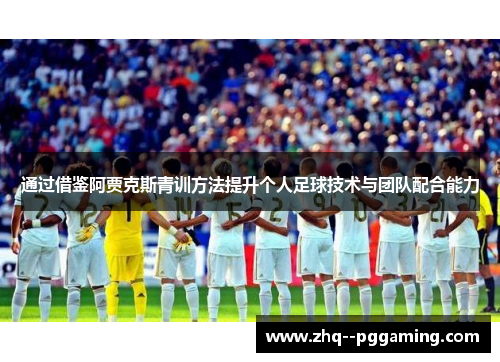 通过借鉴阿贾克斯青训方法提升个人足球技术与团队配合能力