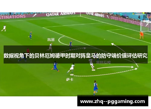 数据视角下的贝林厄姆德甲时期对阵皇马的防守端价值评估研究